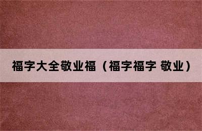 福字大全敬业福（福字福字 敬业）